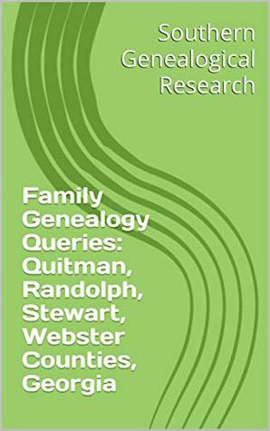 [711d7] @R.e.a.d# Family Genealogy Queries: Quitman, Randolph, Stewart, Webster Counties, Georgia (Southern Genealogical Research) - R. Stephen Smith *e.P.u.b#
