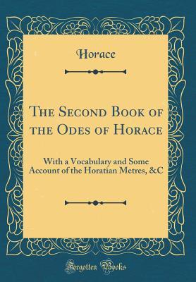fa0bb] !D.o.w.n.l.o.a.d% The Second Book of the Odes of Horace: With a Vocabulary and Some Account of the Horatian Metres, &c (Classic Reprint) - Horace %ePub*