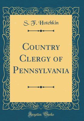 [249ab] *Full% #Download@ Country Clergy of Pennsylvania (Classic Reprint) - S F (Samuel Fitch) 1833-191 Hotchkin @P.D.F!