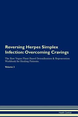 [39330] @F.u.l.l.^ @D.o.w.n.l.o.a.d@ Reversing Herpes Simplex Infection: Overcoming Cravings The Raw Vegan Plant-Based Detoxification & Regeneration Workbook for Healing Patients. Volume 3 - Health Central #ePub^