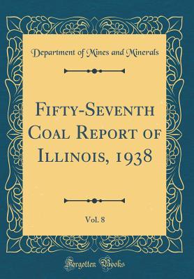 [1eb20] @R.e.a.d~ %O.n.l.i.n.e! Fifty-Seventh Coal Report of Illinois, 1938, Vol. 8 (Classic Reprint) - Department of Mines and Minerals !PDF~