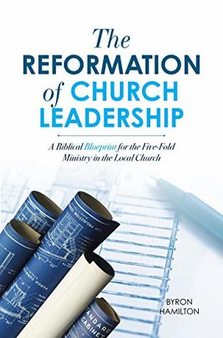 562e4] *D.o.w.n.l.o.a.d% The Reformation of Church Leadership: A Biblical Blueprint for the Five-Fold Ministry in the Local Church - Byron Hamilton ^P.D.F^