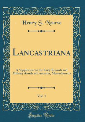 [8a7b4] ~F.u.l.l.% #D.o.w.n.l.o.a.d! Lancastriana, Vol. 1: A Supplement to the Early Records and Military Annals of Lancaster, Massachusetts (Classic Reprint) - Henry S. Nourse !e.P.u.b!