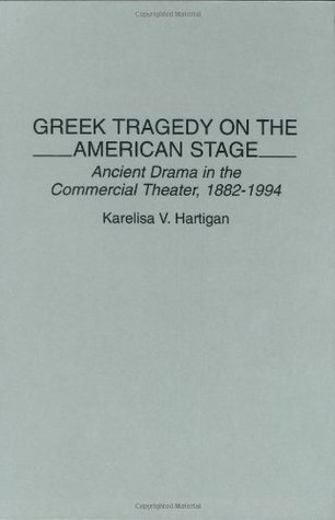 [bb430] @Download* Greek Tragedy on the American Stage: Ancient Drama in the Commercial Theater, 1882-1994: Ancient Drama in the Commerical Theater (Contributions in Drama & Theatre Studies Book 60) - Karelisa V. Hartigan ~P.D.F%