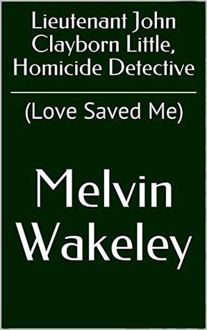 [eb9c4] @Full@ ~Download@ Lieutenant John Clayborn Little, Homicide Detective: (Love Saved Me) - Melvin Wakeley #ePub%