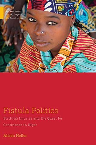 [9b20d] !Read! Fistula Politics: Birthing Injuries and the Quest for Continence in Niger (Medical Anthropology) - Alison W. Heller ~ePub~
