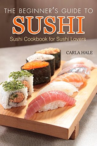 [ea0b0] ~Read! @Online* The Beginner's Guide to Sushi: Sushi Cookbook for Sushi Lovers - Carla Hale %PDF%