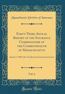 [25b6b] !R.e.a.d^ Forty-Third Annual Report of the Insurance Commissioner of the Commonwealth of Massachusetts, Vol. 2: January 1, 1898; Life, Casualty and Assessment Insurance (Classic Reprint) - Massachusetts Division of Insurance ~ePub*
