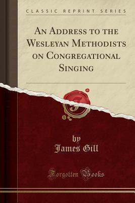 [6ecaa] *Download# An Address to the Wesleyan Methodists on Congregational Singing (Classic Reprint) - James Gill %PDF^