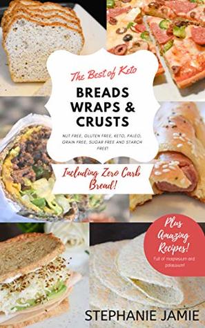 [01cf9] @Read^ The Best of Keto Breads, Wraps & Crusts: Nut Free, Gluten Free, Keto, Paleo, Grain Free, Sugar Free and Starch Free! (A Stephanie Jamie Collection Book 3) - Stephanie Jamie ^P.D.F^