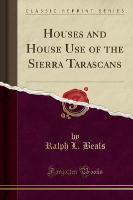 [74028] *F.u.l.l.* %D.o.w.n.l.o.a.d% Houses and House Use of the Sierra Tarascans (Classic Reprint) - Ralph L Beals %e.P.u.b^