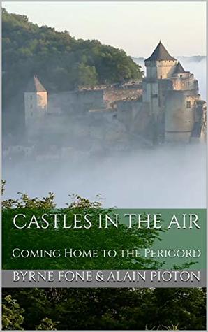 c01c0] @D.o.w.n.l.o.a.d# Castles In the Air: Coming Home to the Perigord - Byrne Fone #e.P.u.b#