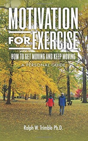 [95d68] #Full! %Download! Motivation for Exercise: How to Get Moving and Keep Moving A Personal Guide - Ralph W. Trimble @P.D.F#