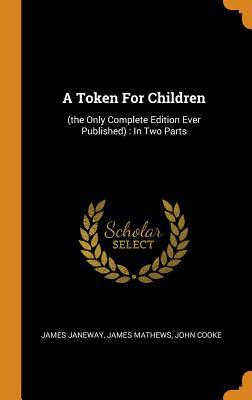 [c46f3] ^R.e.a.d! A Token for Children: (the Only Complete Edition Ever Published): In Two Parts - James Janeway @ePub%