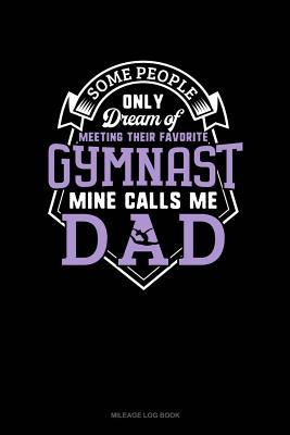 [cbce4] @F.u.l.l.@ #D.o.w.n.l.o.a.d^ Some People Only Dream of Meeting Their Favorite Gymnast Mine Calls Me Dad: Mileage Log Book -  *P.D.F!