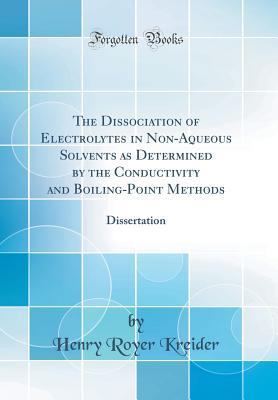 [83253] @Read@ %Online^ The Dissociation of Electrolytes in Non-Aqueous Solvents as Determined by the Conductivity and Boiling-Point Methods: Dissertation (Classic Reprint) - Henry Royer Kreider @e.P.u.b^