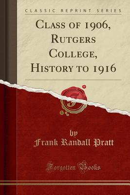 4aa3b] @D.o.w.n.l.o.a.d* Class of 1906, Rutgers College, History to 1916 (Classic Reprint) - Frank Randall Pratt *ePub@