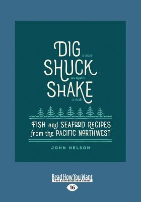 [58d43] ^F.u.l.l.* *D.o.w.n.l.o.a.d% Dig � [ Shuck � [ Shake: Fish & Seafood Recipes from the Pacific Northwest (Large Print 16pt) - John Nelson ^ePub~