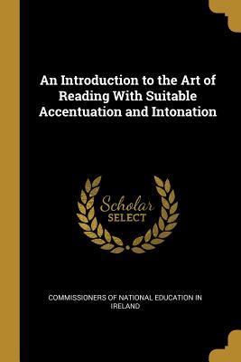 [68c6b] *F.u.l.l.% !D.o.w.n.l.o.a.d# An Introduction to the Art of Reading with Suitable Accentuation and Intonation - Commis Of National Education in Ireland *PDF*