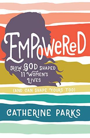 [8206f] @R.e.a.d~ ^O.n.l.i.n.e@ Empowered: How God Shaped 11 Women's Lives (And Can Shape Yours Too) - Catherine Parks *ePub^