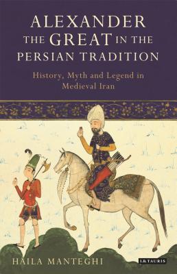 80e72] *D.o.w.n.l.o.a.d~ Alexander the Great in the Persian Tradition: History, Myth and Legend in Medieval Iran - Haila Manteghi #e.P.u.b!
