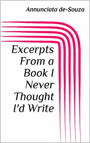 [22596] #Download# Excerpts From a Book I Never Thought I'd Write - Annunciata de-Souza @PDF~