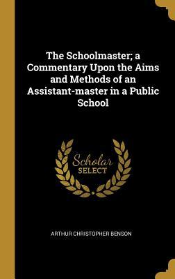 [c0d47] ^Read~ %Online@ The Schoolmaster; A Commentary Upon the Aims and Methods of an Assistant-Master in a Public School - A.C. Benson *e.P.u.b^