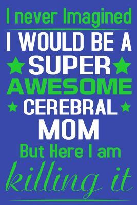 [06835] ~R.e.a.d! ^O.n.l.i.n.e^ I Never Imagined I Would Be a Super Awesome Cerebral Mom But Here I Am Killing It: Awesome Cerebral Mom Note Book Journal 100 Page 6x9 Inch - Modern Journal Publishing @ePub%