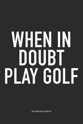 [831f5] #Download! When in Doubt Play Golf: A 6x9 Inch Matte Softcover Diary Notebook with 120 Blank Lined Pages and a Funny Golfing Cover Slogan - Enrobed Golf Journals *PDF%
