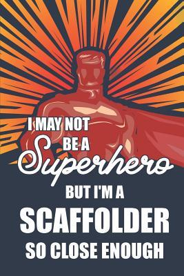 [b54be] *R.e.a.d@ I May Not Be a Superhero But I'm a Scaffolder So Close Enough: Notebook, Planner or Journal - Size 6 X 9 - 110 Lined Pages - Office Equipment - Great Gift Idea for Christmas or Birthday for a Scaffolder -  *ePub%
