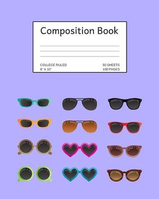 81d5e] !D.o.w.n.l.o.a.d* Composition Book: Sunglasses; College Ruled; 8 X 10; 50 Sheets/100 Pages -  #ePub^