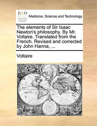 [f9967] %Read! %Online! The elements of Sir Isaac Newton's philosophy. By Mr. Voltaire. Translated from the French. Revised and corrected by John Hanna - Voltaire ^ePub#