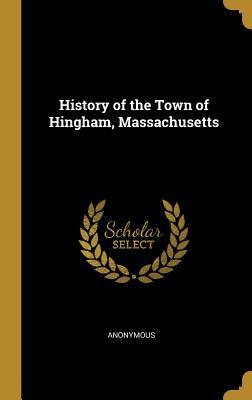[e353e] @R.e.a.d# %O.n.l.i.n.e! History of the Town of Hingham, Massachusetts - Anonymous @e.P.u.b!