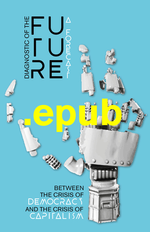 57da8] ^D.o.w.n.l.o.a.d@ Diagnostic of the Future - Between the Crisis of Democracy and the Crisis of Capitalism: A Forecast - Peter Gelderloos %P.D.F*
