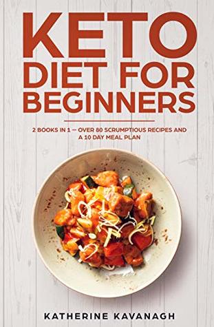 [4cd66] @Download@ Keto Diet For Beginners: 2 Books In 1 – Over 80 Scrumptious Recipes And A 10 Day Meal Plan - Katherine Kavanagh *e.P.u.b*