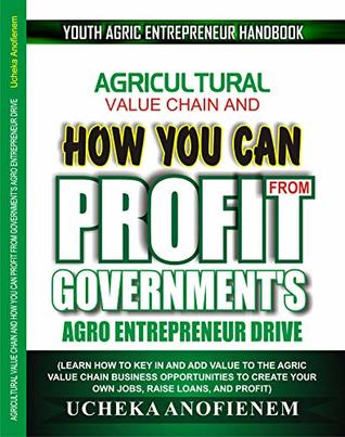 [8df47] ^Read# Agricultural Value Chain and How You Can Profit from Government's Agro Entrepreneurship Drive - Ucheka Anofienem ~e.P.u.b@