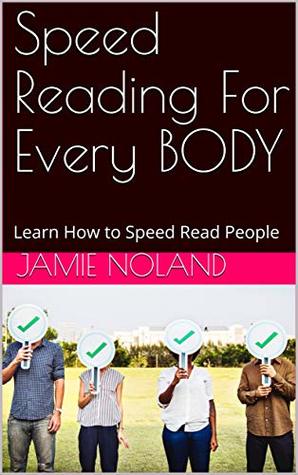 [832b6] ^Read^ %Online^ Speed Reading For Every BODY: Learn How to Speed Read People - Jamie Noland !ePub%