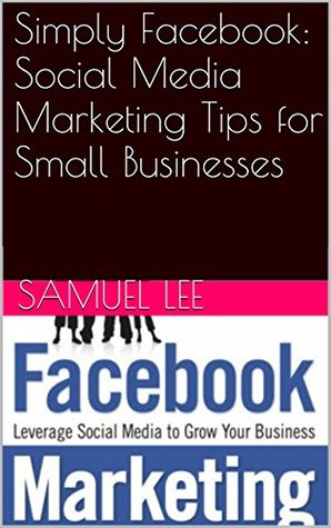 [16278] ^R.e.a.d% Simply Facebook: Social Media Marketing Tips for Small Businesses - Samuel Lee ~P.D.F^