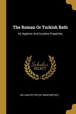 3ee42] ~D.o.w.n.l.o.a.d* The Roman Or Turkish Bath: Its Hygienic And Curative Properties - William Potter (of Manchester ) *ePub%