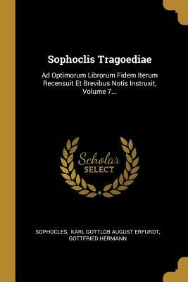 [a5629] !Read! Sophoclis Tragoediae: Ad Optimorum Librorum Fidem Iterum Recensuit Et Brevibus Notis Instruxit, Volume 7 - Gottfried Hermann ~e.P.u.b^