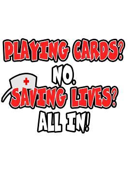 [ae472] *Full^ !Download^ Playing Cards? No. Saving Lives? All In!: Nurse Gifts For Women Notebook Fun Nurse Gifts by Paper Notebook Publishers -  @ePub@