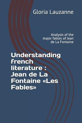 [066a5] ~F.u.l.l.^ *D.o.w.n.l.o.a.d^ Understanding french literature: Jean de La Fontaine Les Fables: Analysis of the major fables of Jean de La Fontaine - Gloria Lauzanne #P.D.F@