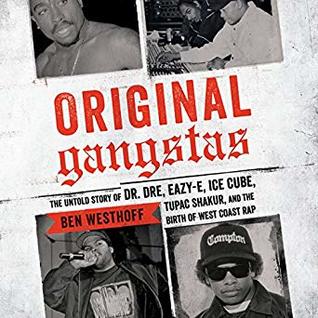 [d67fa] ~R.e.a.d~ Original Gangstas: The Untold Story of Dr. Dre, Eazy-E, Ice Cube, Tupac Shakur, and the Birth of West Coast Rap - Ben Westhoff ~P.D.F%