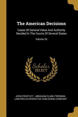 [3a97e] ^F.u.l.l.# ~D.o.w.n.l.o.a.d% The American Decisions: Cases Of General Value And Authority Decided In The Courts Of Several States; Volume 26 - John Proffatt ~P.D.F#