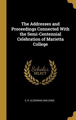 [2af75] %F.u.l.l.* ~D.o.w.n.l.o.a.d* The Addresses and Proceedings Connected With the Semi-Centennial Celebration of Marietta College - E R Alderman and Sons @ePub~