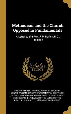 [4a234] %Read# Methodism and the Church Opposed in Fundamentals: A Letter to the Rev. J. P. Durbin, D.D., Presiden - William Herbert Norris @PDF!
