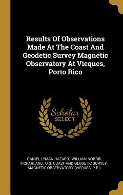 8955b] #D.o.w.n.l.o.a.d! Results Of Observations Made At The Coast And Geodetic Survey Magnetic Observatory At Vieques, Porto Rico - Daniel Lyman Hazard #P.D.F*