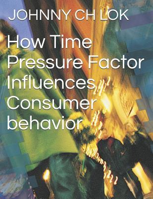 [48f3c] !Download^ How Time Pressure Factor Influences Consumer behavior - Johnny C.H. Lok ^ePub^