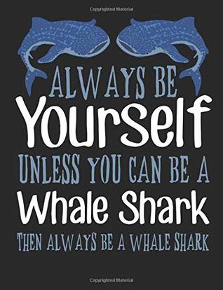 [04346] !Full~ @Download@ Always Be Yourself Unless You Can Be A Whale Shark Then Always Be A Whale Shark: A Funny Composition Notebook For Shark Lovers - Timmer Books ~e.P.u.b#