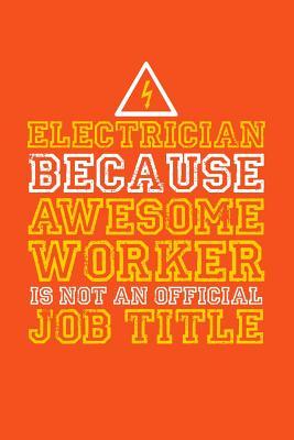 b5660] ~D.o.w.n.l.o.a.d^ Electrician because awesome worker is not an official job title: 6x9 Notebook, 100 Pages Ruled, joke original appreciation gag gift for electricians, college, high school, Funny congratulatory diary for your favorite mechanic electric students -  *e.P.u.b!
